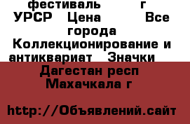 1.1) фестиваль : 1957 г - УРСР › Цена ­ 390 - Все города Коллекционирование и антиквариат » Значки   . Дагестан респ.,Махачкала г.